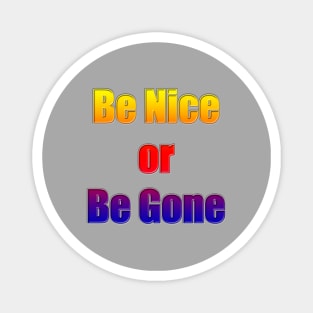 Be Nice or Be Gone Magnet